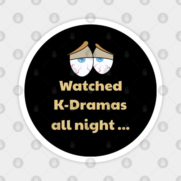 Watched KDramas all night with bloodshot eyes Magnet by WhatTheKpop